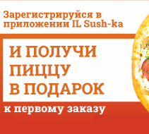 Зарегистрируйся в приложении IL Sush-ka и получи пиццу в подарок к первому заказу